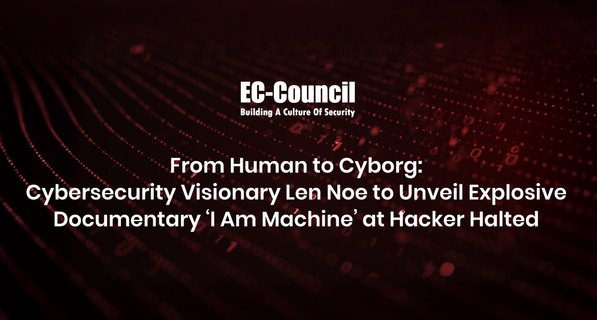 A news update announcing the premiere of cybersecurity visionary Len Noe's documentary, I Am Machine, on October 2 at EC-Council's Hacker Halted conference.